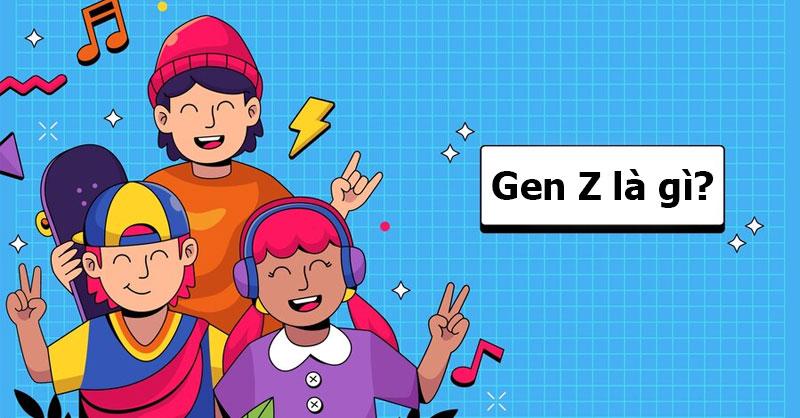 Gen Z Là Gì? Đặc Điểm, Thói Quen, Và Vai Trò Trong Xã Hội Hiện Đại