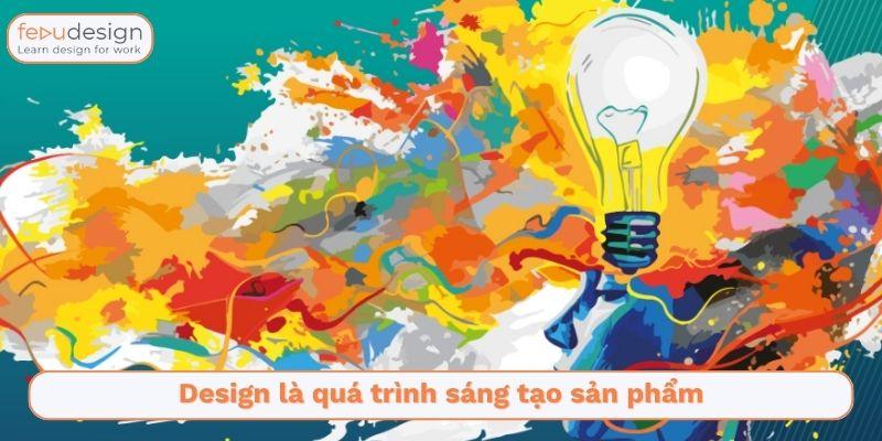 Design là gì? Ý nghĩa và trách nhiệm của người làm Designer