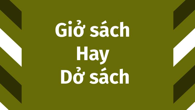 Giở sách hay dở sách là đúng chính tả?