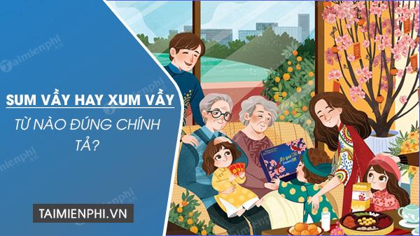 Sum Vầy hay Xum Vầy đúng chính tả?