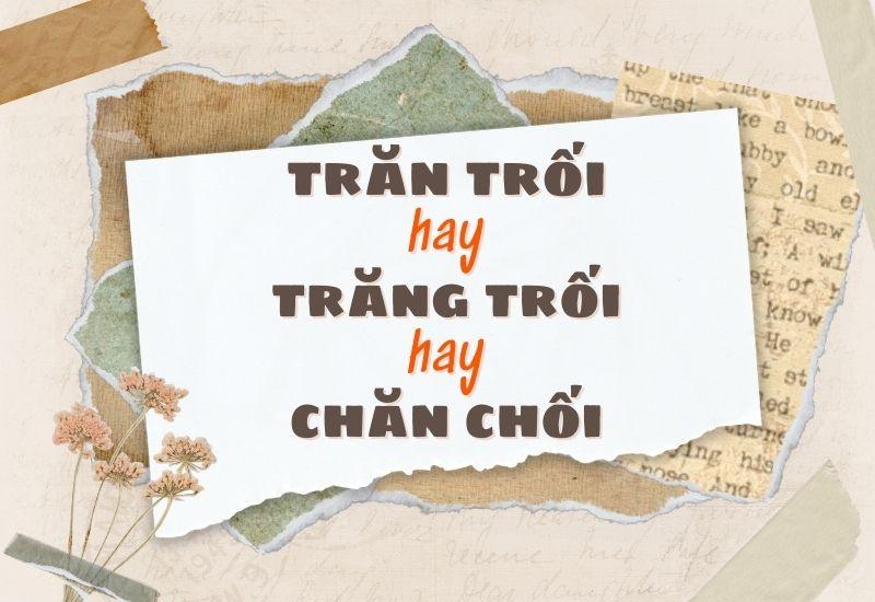 Trăn trối hay trăng trối hay chăn chối đúng chính tả?