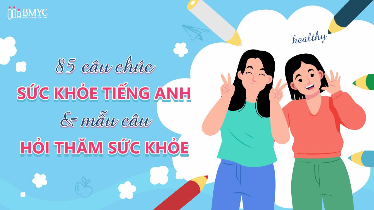 85 câu chúc sức khỏe tiếng Anh & mẫu câu hỏi thăm về sức khỏe