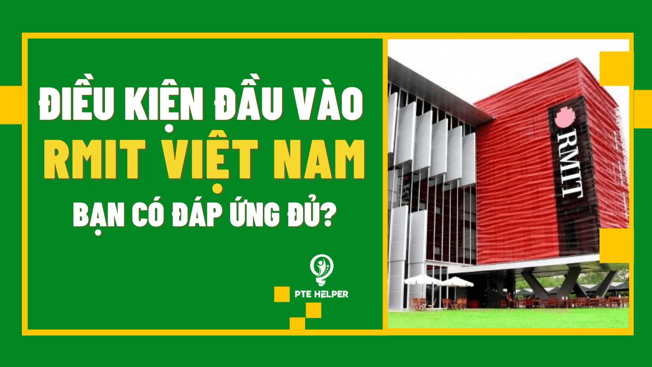 Cần Điều Kiện Gì Để Đáp Ứng Đầu Vào RMIT Việt Nam?