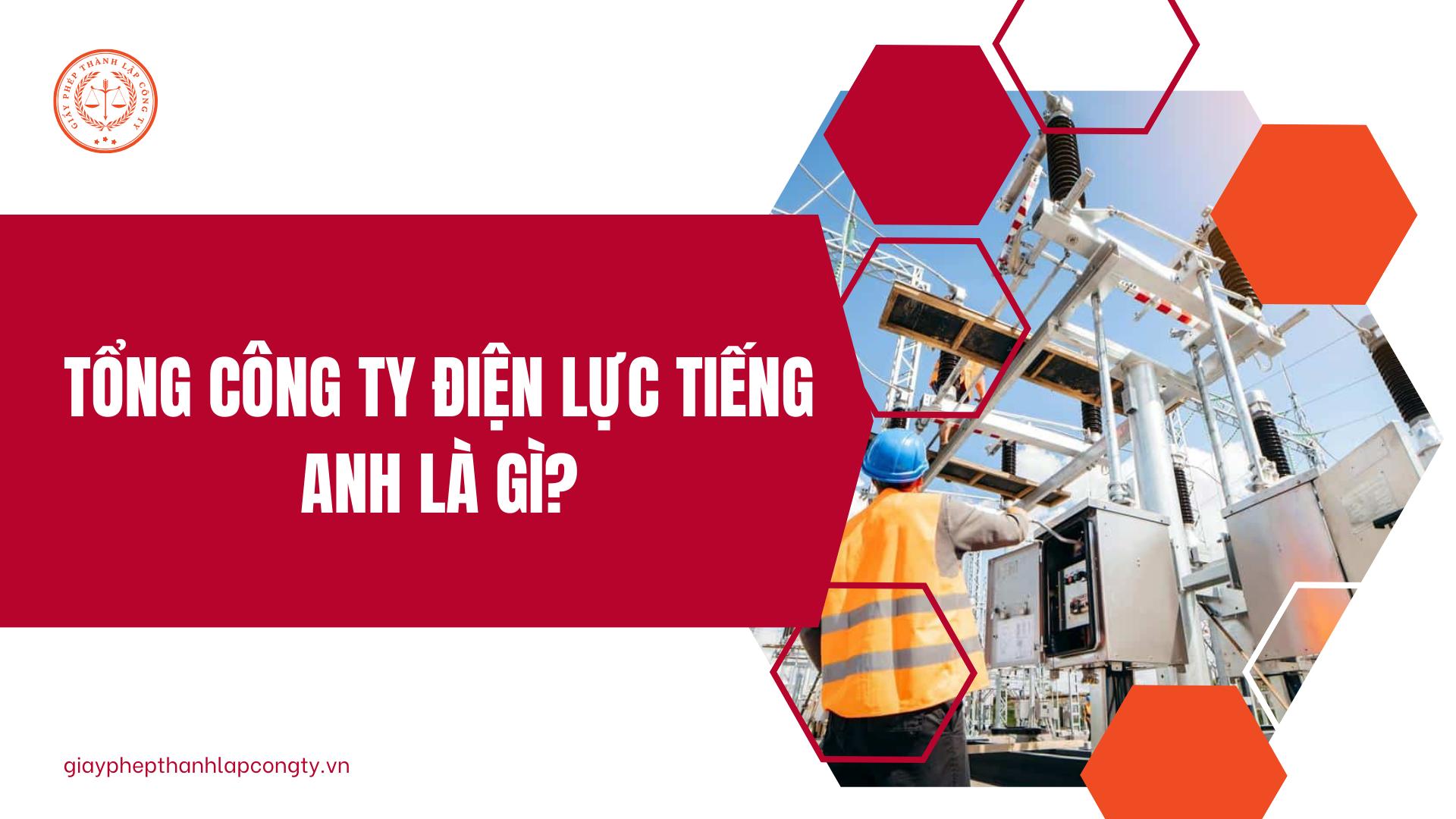 Tổng công ty điện lực tiếng Anh là gì?
