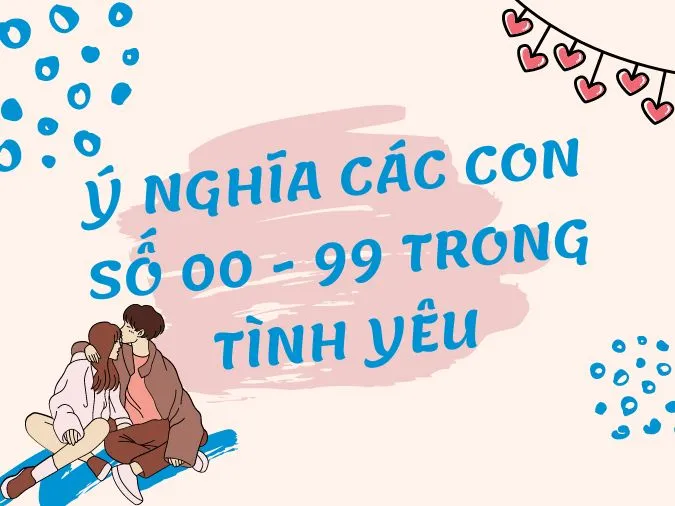 Ý nghĩa các con số 0 - 9 và 00 - 99 trong tình yêu và cuộc sống